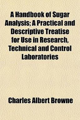 A Handbook of Sugar Analysis; a Practical and Descriptive Treatise for Use in Research, Technical and Control Laboratories