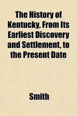 The History of Kentucky, from Its Earliest Discovery and Settlement, to the Present Date