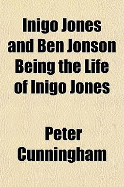 Inigo Jones and Ben Jonson Being the Life of Inigo Jones