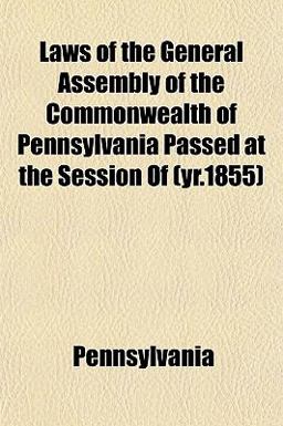 Laws of the General Assembly of the Commonwealth of Pennsylvania Passed at the Session Of