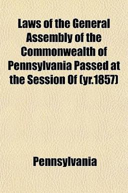 Laws of the General Assembly of the Commonwealth of Pennsylvania Passed at the Session Of