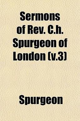 Sermons of Rev C H Spurgeon of London