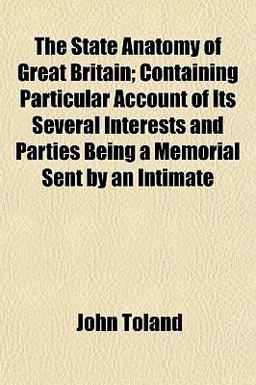 The State Anatomy of Great Britain; Containing Particular Account of Its Several Interests and Parties Being a Memorial Sent by an Intimate