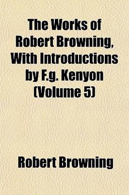 The Works of Robert Browning, with Introductions by F G Kenyon