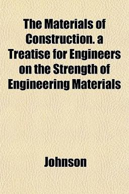 The Materials of Construction a Treatise for Engineers on the Strength of Engineering Materials