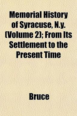 Memorial History of Syracuse, N y; from Its Settlement to the Present Time