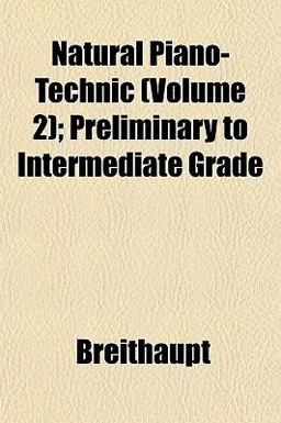 Natural Piano-Technic; Preliminary to Intermediate Grade