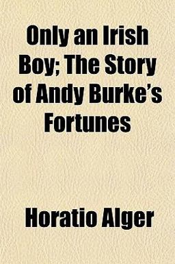 Only an Irish Boy; the Story of Andy Burke's Fortunes