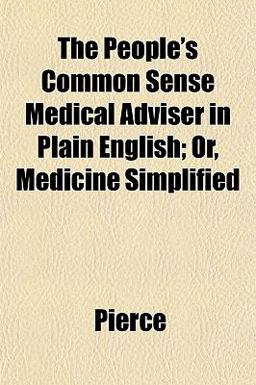 The People's Common Sense Medical Adviser in Plain English; or, Medicine Simplified
