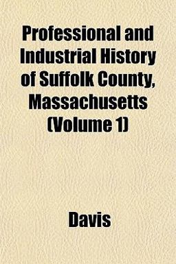 Professional and Industrial History of Suffolk County, Massachusetts Professional and Industrial History of Suffolk County, Massachusetts
