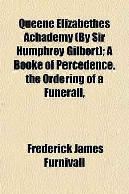 Queene Elizabethes Achademy; a Booke of Percedence the Ordering of a Funerall