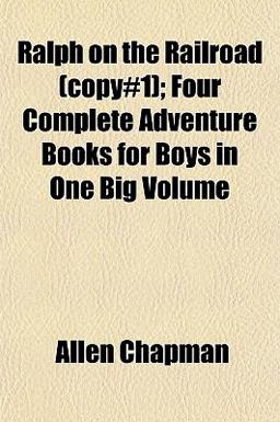 Ralph on the Railroad; Four Complete Adventure Books for Boys in One Big