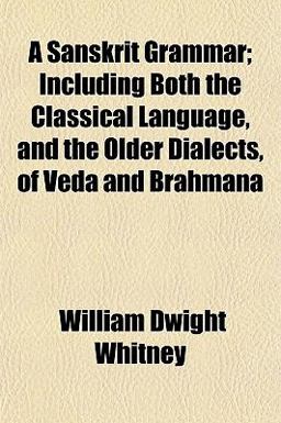 A Sanskrit Grammar; Including Both the Classical Language, and the Older Dialects, of Veda and Brahman