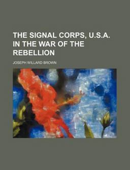 The Signal Corps, USA in the War of the Rebellion