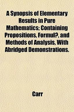 A Synopsis of Elementary Results in Pure Mathematics; Containing Propositions, Formulæ, and Methods of Analysis, with Abridged Demonstrations