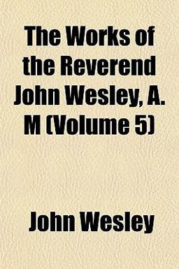 The Works of the Reverend John Wesley, a M