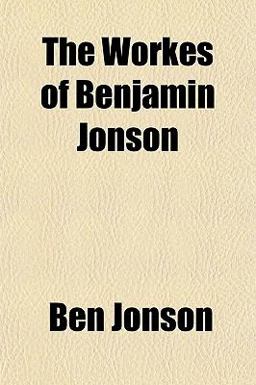 The Workes of Benjamin Jonson