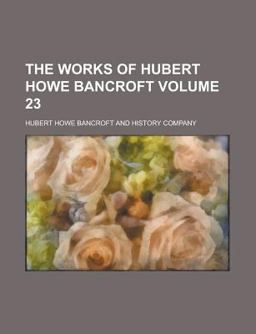 The Works of Hubert Howe Bancroft