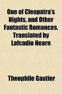 One of Cleopatra's Nights, and Other Fantastic Romances Translated by Lafcadio Hearn