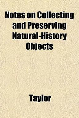 Notes on Collecting and Preserving Natural-History Objects Notes on Collecting and Preserving Natural-History Objects