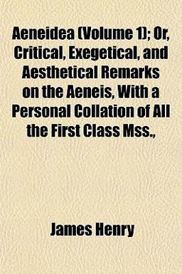 Aeneidea; or, Critical, Exegetical, and Aesthetical Remarks on the Aeneis, with a Personal Collation of All the First Class Mss