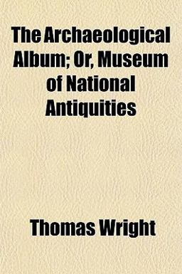 The Archaeological Album; or, Museum of National Antiquities
