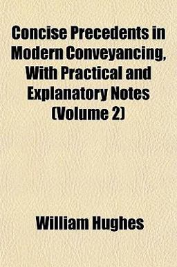 Concise Precedents in Modern Conveyancing, with Practical and Explanatory Notes
