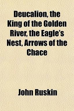 Deucalion, the King of the Golden River, the Eagle's Nest, Arrows of the Chace