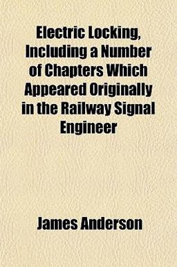Electric Locking, Including a Number of Chapters Which Appeared Originally in the Railway Signal Engineer