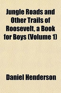 Jungle Roads and Other Trails of Roosevelt, a Book for Boys