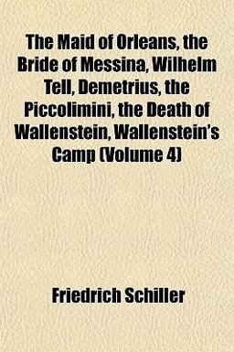 The Maid of Orleans, the Bride of Messina, Wilhelm Tell, Demetrius, the Piccolimini, the Death of Wallenstein, Wallenstein's Camp