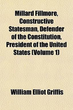 Millard Fillmore, Constructive Statesman, Defender of the Constitution, President of the United States