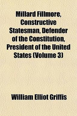 Millard Fillmore, Constructive Statesman, Defender of the Constitution, President of the United States