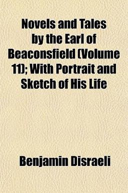 Novels and Tales by the Earl of Beaconsfield; with Portrait and Sketch of His Life