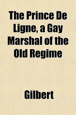 The Prince de Ligne, a Gay Marshal of the Old Regime