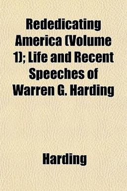 Rededicating America; Life and Recent Speeches of Warren G Harding
