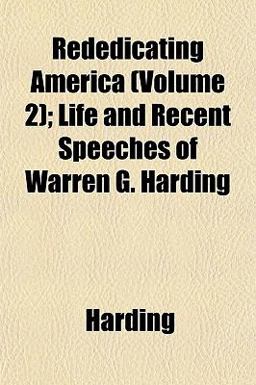 Rededicating America; Life and Recent Speeches of Warren G Harding