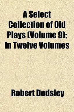 A Select Collection of Old Plays; In