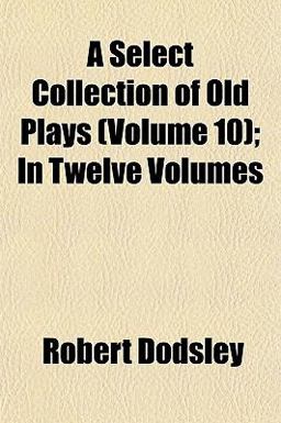 A Select Collection of Old Plays; In