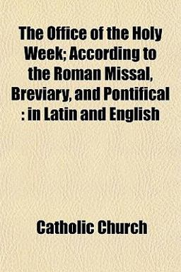 The Office of the Holy Week; According to the Roman Missal, Breviary, and Pontifical