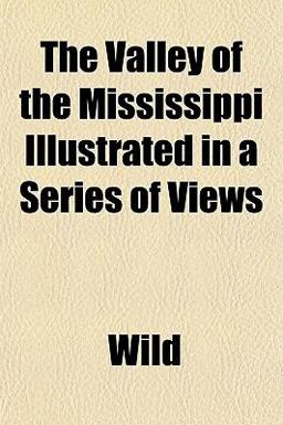 The Valley of the Mississippi Illustrated in a Series of Views