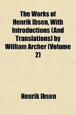 The Works of Henrik Ibsen, with Introductions by William Archer