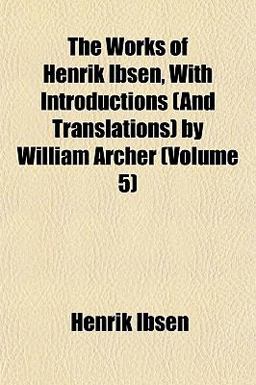 The Works of Henrik Ibsen, with Introductions by William Archer