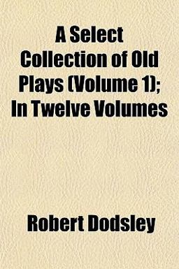 A Select Collection of Old Plays; In
