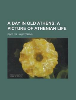 A Day in Old Athens; a Picture of Athenian Life A Day in Old Athens; a Picture of Athenian Life