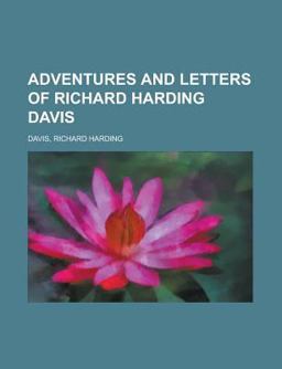 Adventures and Letters of Richard Harding Davis Adventures and Letters of Richard Harding Davis