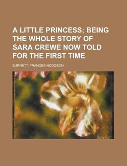 A Little Princess; Being the Whole Story of Sara Crewe Now Told for the First Time