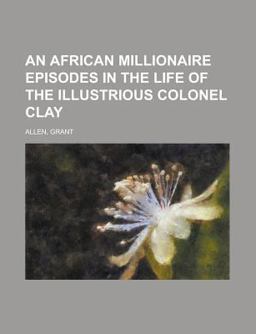 An African Millionaire Episodes in the Life of the Illustrious Colonel Clay