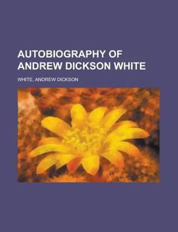 Autobiography of Andrew Dickson White -