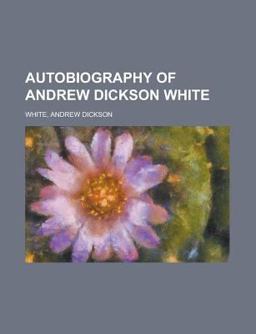Autobiography of Andrew Dickson White -
